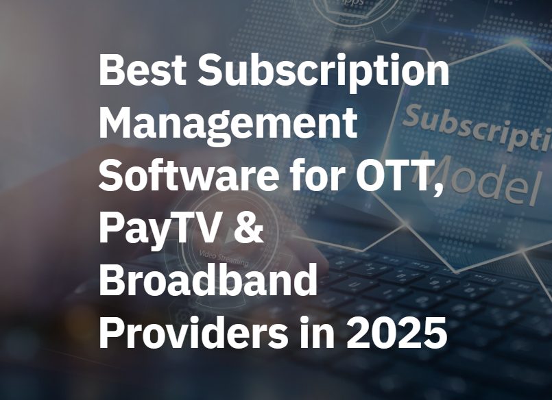 Best Subscription Management Software for OTT, PayTV & Broadband Providers in 2025